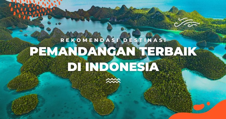 6 Destinasi Wisata Alam Indonesia yang Wajib Dikunjungi Sebelum Tua